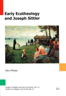 Early Ecotheology and Joseph Sittler by Panu Pihkala