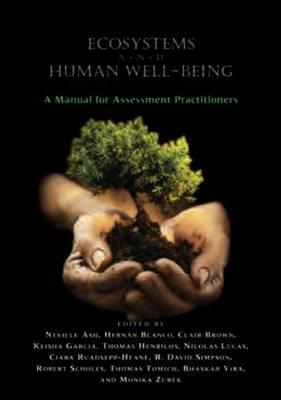 Ecosystems and Human Well-Being: A Manual for Assessment Practitioners by Keisha Garcia, Neville Ash, Hernán Blanco