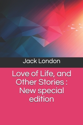 Love of Life, and Other Stories: New special edition by Jack London