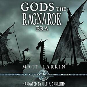 Gods of the Ragnarok Era Complete Collection: Eschaton Cycle by Matt Larkin