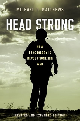 Head Strong: How Psychology Is Revolutionizing War, Revised and Expanded Edition by Michael D. Matthews