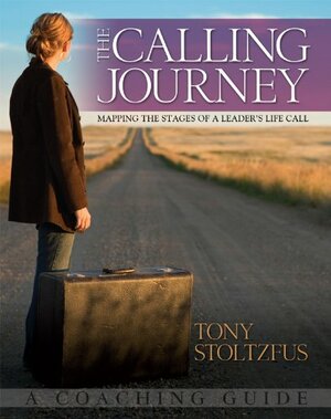 The Calling Journey: Mapping the Stages of a Leader's Life Call - A Coaching Guide by Tony Stoltzfus