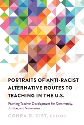 Portraits of Anti-racist Alternative Routes to Teaching in the U.S.; Framing Teacher Development for Community, Justice, and Visionaries by 