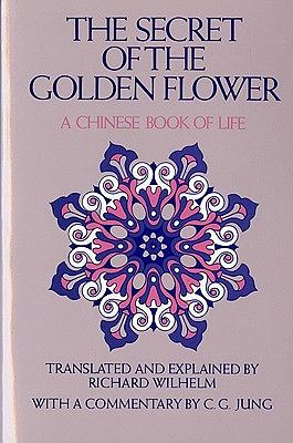 The Secret of the Golden Flower: A Chinese Book of Life by Richard Wilhelm