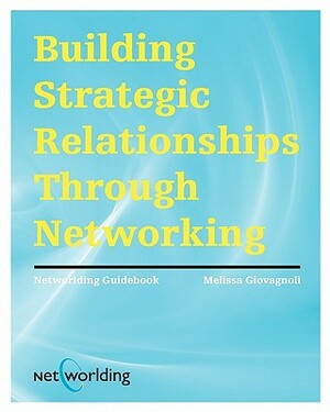 Networlding Guidebook: Building Strategic Relationships Through Networking by Melissa Giovagnoli