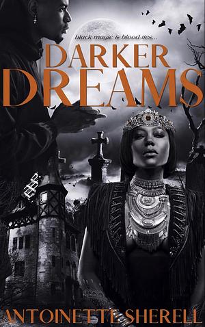 Darker Dreams: Black Magic & Blood Ties by Antoinette Sherell