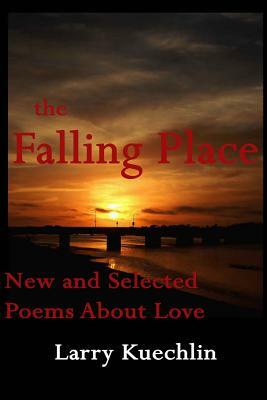 The Falling Place: New and Selected Poems About Love by Larry Kuechlin