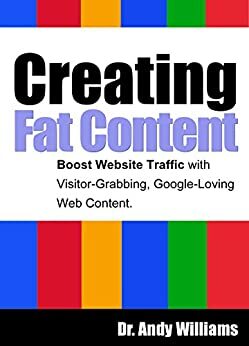 Creating Fat Content: Write better web content. Boost Website Traffic with Visitor-Grabbing, Google-Loving Web Content by Andy Williams