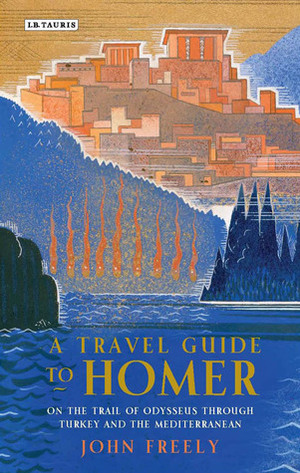 A Traveller's Guide to Homer: A Journey across Turkey in the Footsteps of Odysseus by John Freely