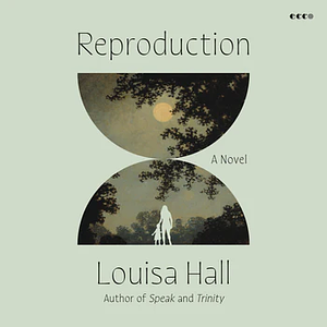 Reproduction by Louisa Hall