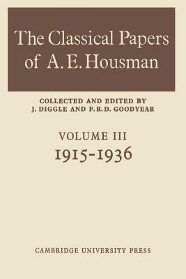 The Classical Papers of A. E. Housman: Volume 3, 1915-1936 by F. R. D. Goodyear