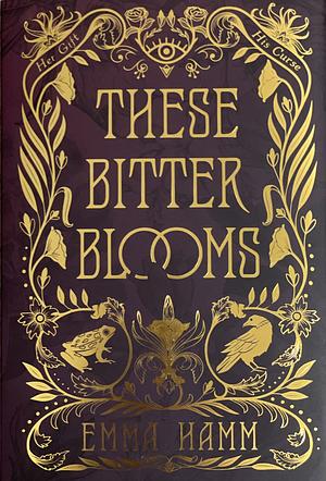 These Bitter Blooms by Emma Hamm