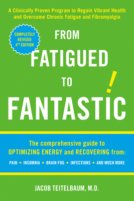 From Fatigued to Fantastic!: A Clinically Proven Program to Regain Vibrant Health and Overcome Chronic Fatigue and Fibromyalgia by Jacob Teitelbaum