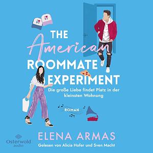 The American Roommate Experiment – Die große Liebe findet Platz in der kleinsten Wohnung by Elena Armas