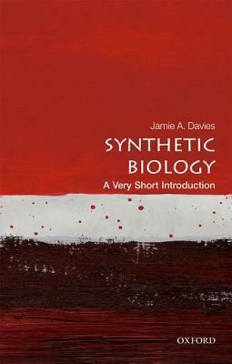 Synthetic Biology: A Very Short Introduction by Jamie A. Davies