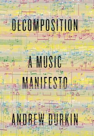 Decomposition: A Music Manifesto by Andrew Durkin