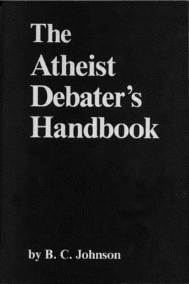 The Atheist Debater's Handbook by B. C. Johnson