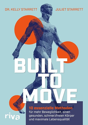 Built to move: 10 essenzielle Methoden für mehr Beweglichkeit, einen gesunden, schmerzfreien Körper und maximale Lebensqualität by Juliet Starrett, Kelly Starrett