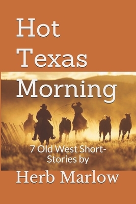 Hot Texas Morning: 7 Old West Short-Stories by Herb Marlow