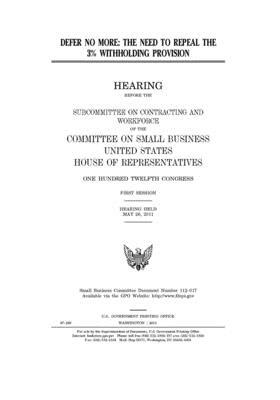 Defer no more: the need to repeal the 3% withholding provision by United State Congress, United States House of Representatives, Committee on Small Business (house)