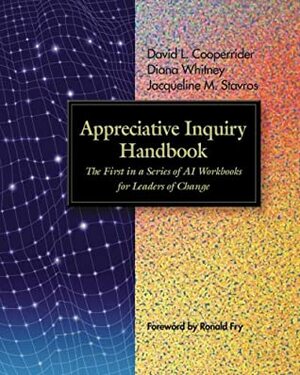 Appreciative Inquiry Handbook: The First in a Series of AI Workbooks for Leaders of Change by Ronald E. Fry, David L. Cooperrider, Jacqueline M. Stavros, Diana Whitney