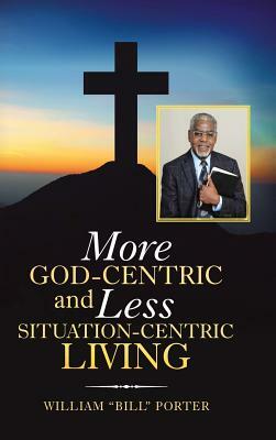 More God-Centric and Less Situation-Centric Living by William Porter