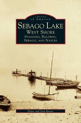 Sebago Lake: West Shore: Standish, Baldwin, Sebago, and Naples by Diane Barnes, Jack Barnes