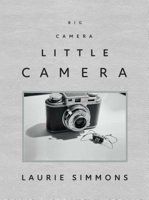 Laurie Simmons: Big Camera/Little Camera by Andrea Karnes