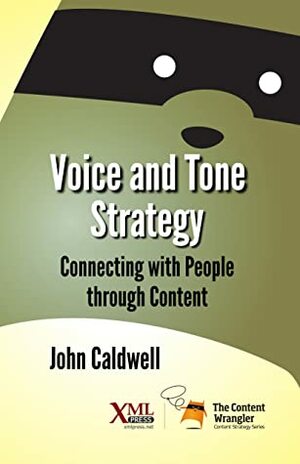 Voice and Tone Strategy: Connecting with People through Content by John Caldwell