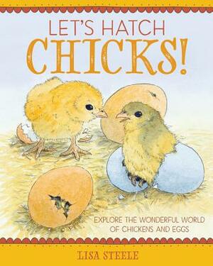 Let's Hatch Chicks!: Explore the Wonderful World of Chickens and Eggs by Lisa Steele
