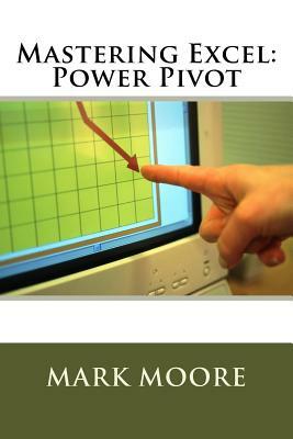 Mastering Excel: Power Pivot by Mark Moore