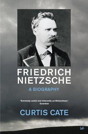 Friedrich Nietzsche: A Biography by Curtis Cate by Curtis Cate, Curtis Cate