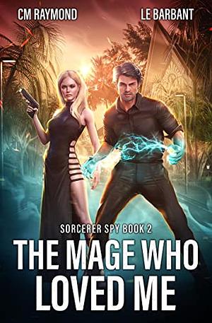 The Mage Who Loved Me by CM Raymond, LE Barbant