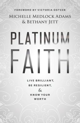 Platinum Faith: Live Brilliant, Be Resilient, & Know Your Worth by Bethany Jett, Michelle Medlock Adams