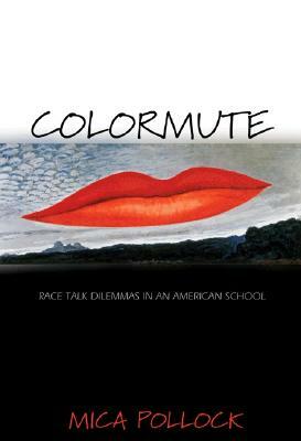 Colormute: Race Talk Dilemmas in an American School by Mica Pollock