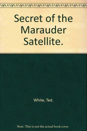 Secret Of The Marauder Satellite by Ted White