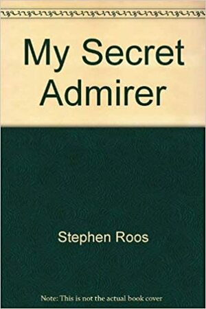 My Secret Admirer by Stephen Roos, Carol Newsom