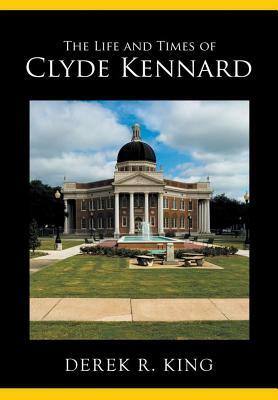 The Life and Times of Clyde Kennard by Derek R. King