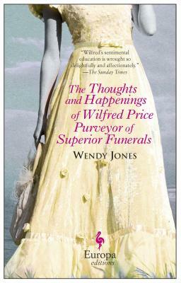 The Thoughts and Happenings of Wilfred Price Purveyor of Superior Funerals by Wendy Jones