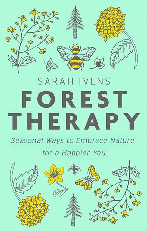 Forest Therapy: Seasonal Ways to Embrace Nature for a Happier You by Sarah Ivens