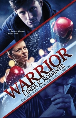 Warrior: Contemporary Christian Romantic Suspense by Linda K. Rodante