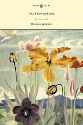 The Flower Book - Illustrated by Maxwell Armfield by Anne Constance Smedley Armfield