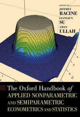 The Oxford Handbook of Applied Nonparametric and Semiparametric Econometrics and Statistics by 