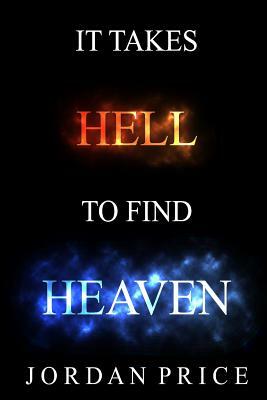 It Takes Hell To Find Heaven by Jordan Price