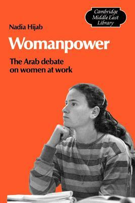 Womanpower: The Arab Debate on Women at Work by Nadia Hijab