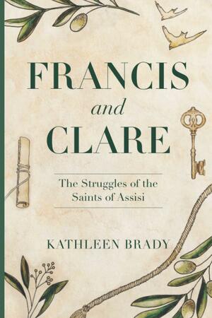 Francis and Clare: The Struggles of the Saints of Assisi by Kathleen Brady