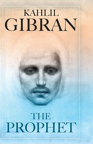 The Prophet: Kahlil Gibran (Poetry, Classics, Literature) Annotated by Kahlil Gibran, Kahlil Gibran