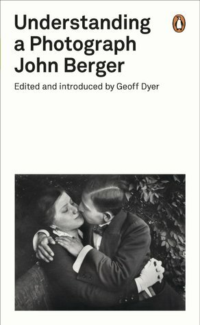 Understanding a Photograph by John Berger, Geoff Dyer