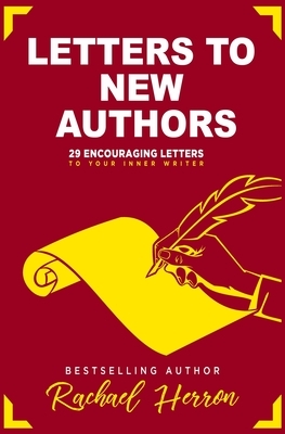 Letters to New Authors: 29 Encouraging Letters to Your Inner Writer by Rachael Herron