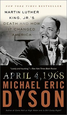 April 4, 1968: Martin Luther King Jr.'s Death and How It Changed America by Michael Eric Dyson
